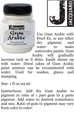 Use Gum Arabic with Pearl Ex, or any other dry pigment, and water to make watercolor paints. Gum Arabic will gradually increase tack as it dries. Easily cleans up with water. Dried cakes of Gum Arabic paint mixture can be reconstituted with water. Used for washes, glazes and stamping.  Size: 1 fl oz/29 ml   Instructions: Add dry Gum Arabic to pigment in ratio of 1 part gum to 4 parts pigment. Add water to desired consistency and mix. Ratio of gum to pigment may vary from color to color.
