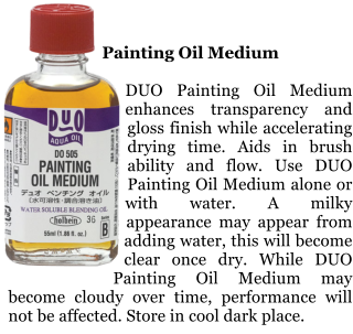 Painting Oil Medium  DUO Painting Oil Medium enhances transparency and gloss finish while accelerating drying time. Aids in brush ability and flow. Use DUO Painting Oil Medium alone or with water. A milky appearance may appear from adding water, this will become clear once dry. While DUO Painting Oil Medium may become cloudy over time, performance will not be affected. Store in cool dark place.