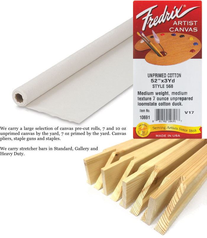 We carry a large selection of canvas pre-cut rolls, 7 and 10 oz unprimed canvas by the yard, 7 oz primed by the yard. Canvas pliers, staple guns and staples.   We carry stretcher bars in Standard, Gallery and Heavy Duty.